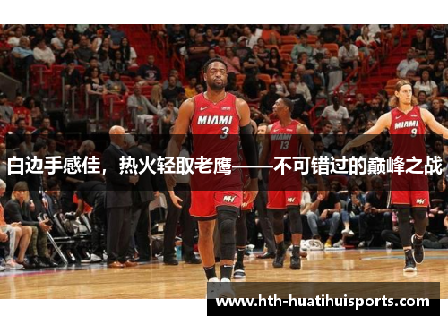 白边手感佳，热火轻取老鹰——不可错过的巅峰之战