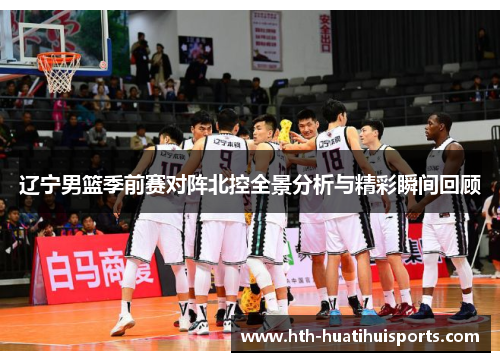 辽宁男篮季前赛对阵北控全景分析与精彩瞬间回顾