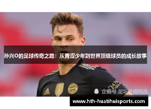 孙兴O的足球传奇之路：从青涩少年到世界顶级球员的成长故事